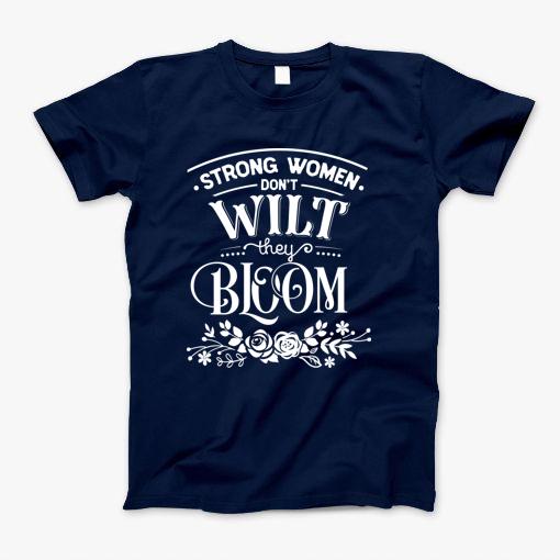 Strong Women Dont Wilt They Bloom T-Shirt