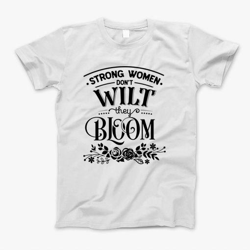 Strong Women Dont Wilt They Bloom T-Shirt