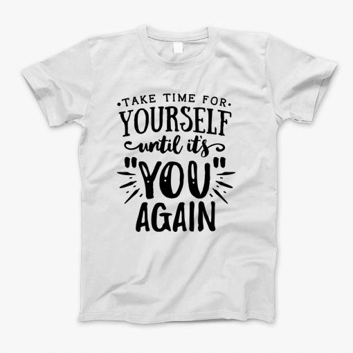 Take Time For Yourself T-Shirt Take Time For Yourself T-Shirt