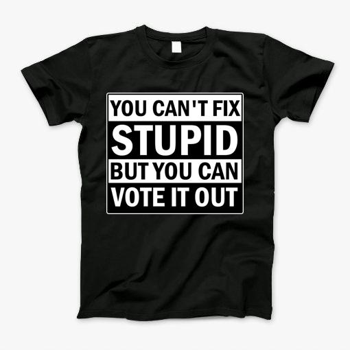 You Cant Fix Stupid But You Can Vote It Out T-Shirt