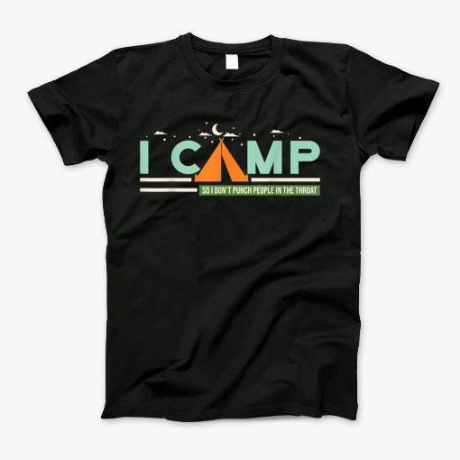 I Camp So I Dont Punch People In The Throat I Funny Camping Tshirt T-Shirt