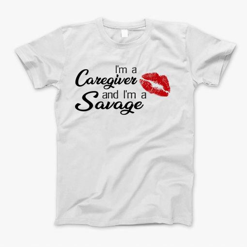 Im A Caregiver And Im A Savage T-Shirt
