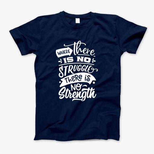 Where There Is No Struggle T-Shirt