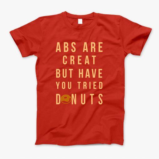 Abs Are Great But Have You Tried Donuts T-Shirt