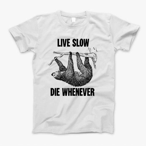 Live Slow, Die Whenever T-Shirt