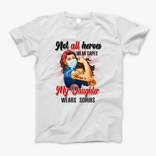 Nurses Not All Heroes Wear Capes My Daughter Wears Scrubs T-Shirt