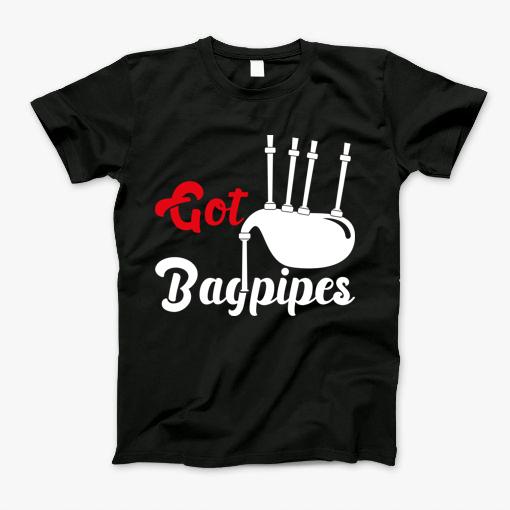 Got Bagpipes T-Shirt