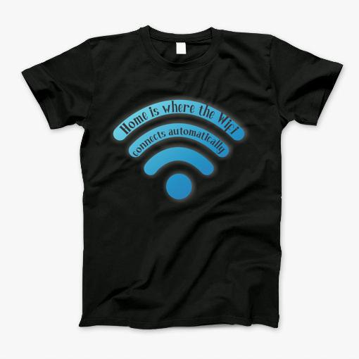 Home Is Where The Wifi Connects Automatically T-Shirt Home Is Where The Wifi Connects Automatically T-Shirt