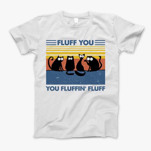 Fluff You You Fluffin Fluff T-Shirt