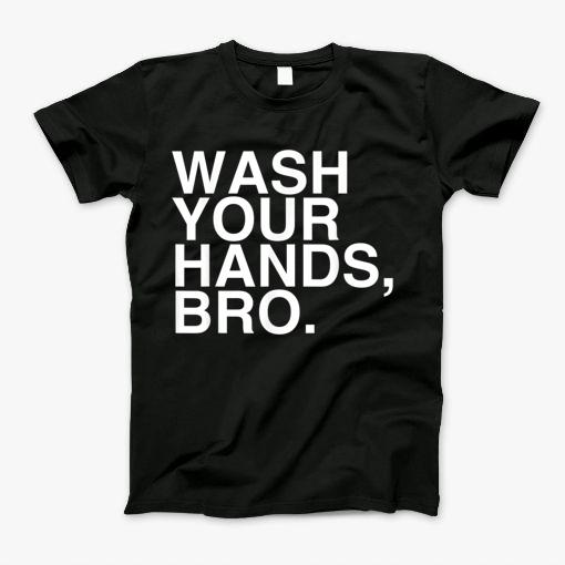 Wash Your Hands Bro Hand Washing Saves Lives Hygiene Gift Tshirt T-Shirt Wash Your Hands Bro Hand Washing Saves Lives Hygiene Gift Tshirt T-Shirt