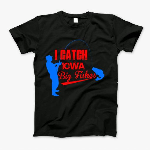 I Catch Iowa Big Fishes T-Shirt I Catch Iowa Big Fishes T-Shirt