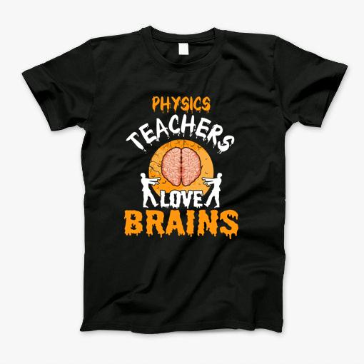 Physics Teachers Love Brains Halloween Party Costume Gift T-Shirt