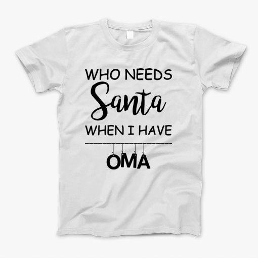Who Needs Santa When I Have Oma Funny Tee T-Shirt Who Needs Santa When I Have Oma Funny Tee T-Shirt