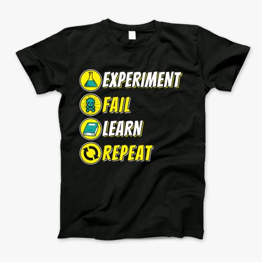 Experiment Fail Learn Repeat Chemistry And Science Mindset T-Shirt Experiment Fail Learn Repeat Chemistry And Science Mindset T-Shirt
