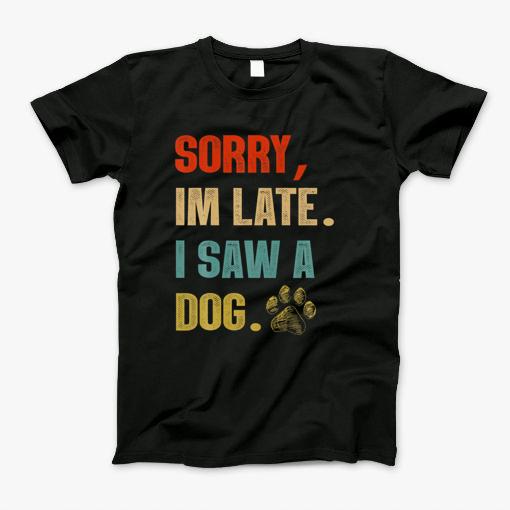 Funny Vintage Sorry Im Late I Saw A Dog T-Shirt Funny Vintage Sorry Im Late I Saw A Dog T-Shirt