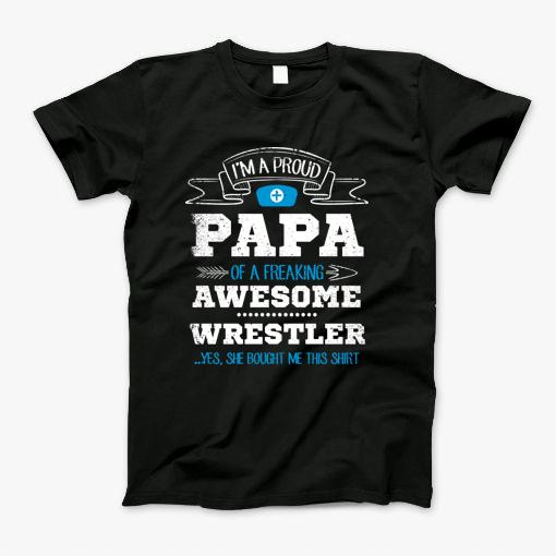 Im A Proud Dad Of A Freaking Awesome Wrestler T-Shirt Im A Proud Dad Of A Freaking Awesome Wrestler T-Shirt