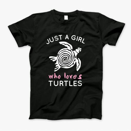 Just A Girl Who Loves Turtles T-Shirt Just A Girl Who Loves Turtles T-Shirt