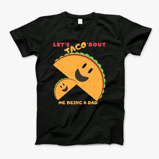 Lets Taco Bout Me Being A Dad T-Shirt