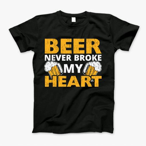 Beer Never Broke My Heart Humor T-Shirt