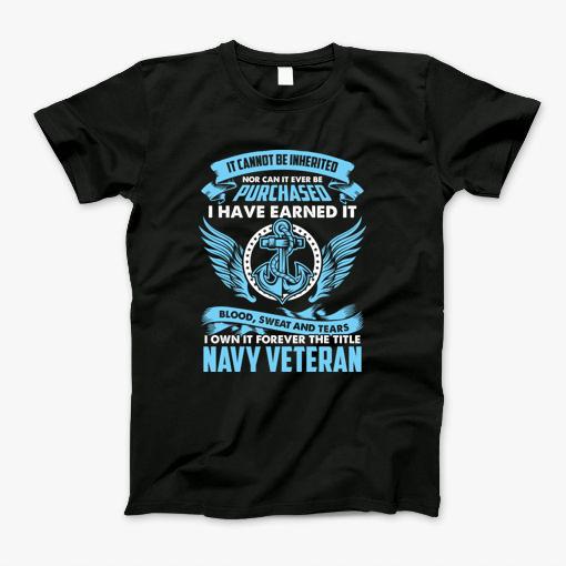 Navy Veteran It Cannot Be Inherited Nor Can It Ever Be Purchased I Have Earned It With My Blood Sweat And Tears T-Shirt Navy Veteran It Cannot Be Inherited Nor Can It Ever Be Purchased I Have Earned It With My Blood Sweat And Tears T-Shirt