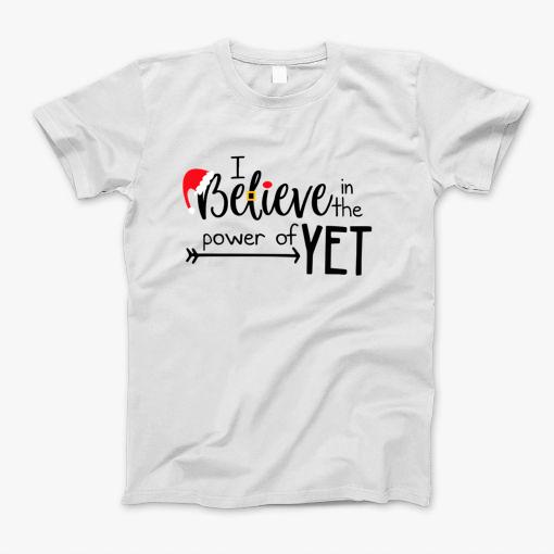I Believe In The Power Of Yet T-Shirt I Believe In The Power Of Yet T-Shirt