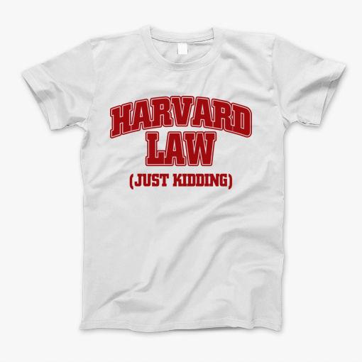 Harvard Law Just Kidding T-Shirt