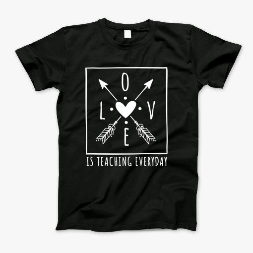 Love Is Teaching Everyday Teacher Valentines Day T-Shirt