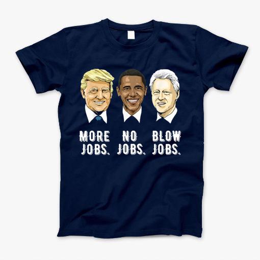 Donald Trump More Jobs Obama No Jobs Bill Clinton Blow Jobs T-Shirt