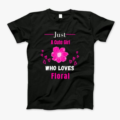 Just A Cute Girl Who Loves Floral - Gift For Flower Lovers T-Shirt