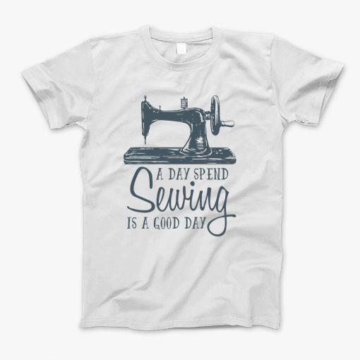 A Day Spend Sewing Is A Good Day T-Shirt A Day Spend Sewing Is A Good Day T-Shirt