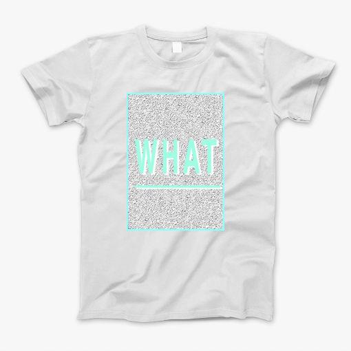 What! Do Something About It, I Dare You To Do It, What You Gonna Do T-Shirt T-Shirt