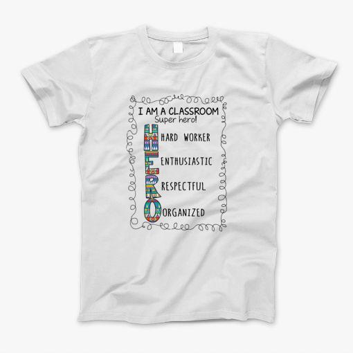I Am A Classroom Super Hero T-Shirt I Am A Classroom Super Hero T-Shirt
