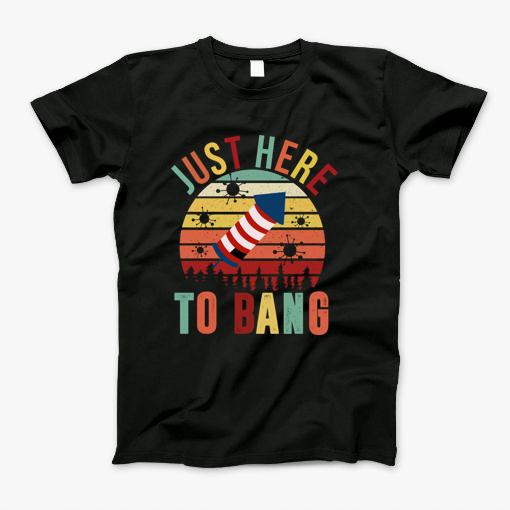 Just Here To Bang Independence Day Funny 4Th Of July Vintage T-Shirt Just Here To Bang Independence Day Funny 4Th Of July Vintage T-Shirt