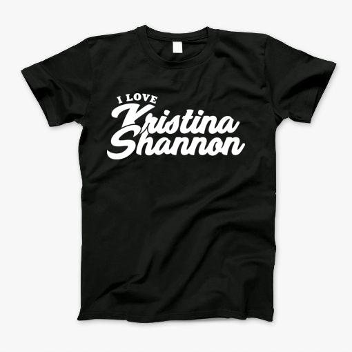 I Love Kristina Shannon T-Shirt