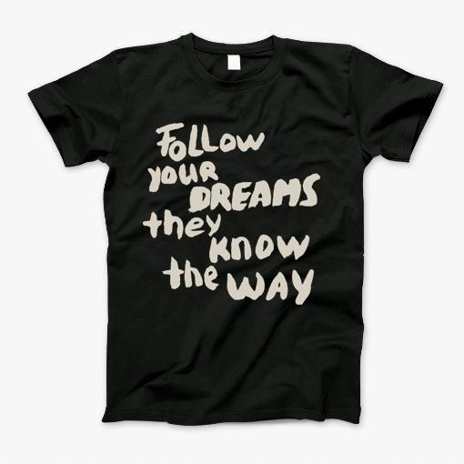 Follow Your Dreams They Know The Way, Motivational Quote T-Shirt T-Shirt