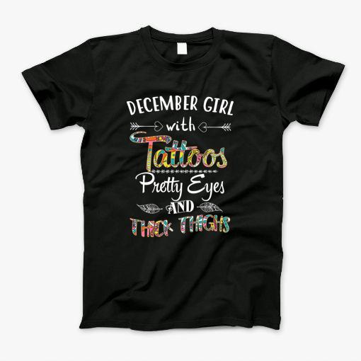 December Girl With Tattoo, Pretty Eyes, Thick Thighs T-Shirt December Girl With Tattoo, Pretty Eyes, Thick Thighs T-Shirt