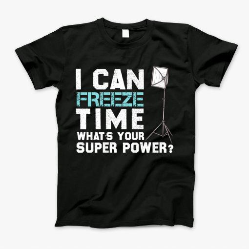 Photography I Can Freeze Time Superpower T-Shirt Photography I Can Freeze Time Superpower T-Shirt