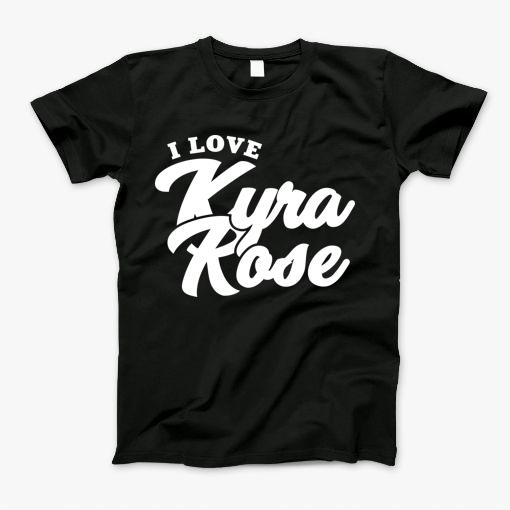 I Love Kyra Rose T-Shirt I Love Kyra Rose T-Shirt