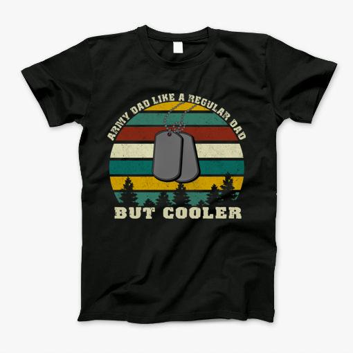 Army Dad Like A Regular Dad But Cooler Funny Vintage Gift T-Shirt Army Dad Like A Regular Dad But Cooler Funny Vintage Gift T-Shirt