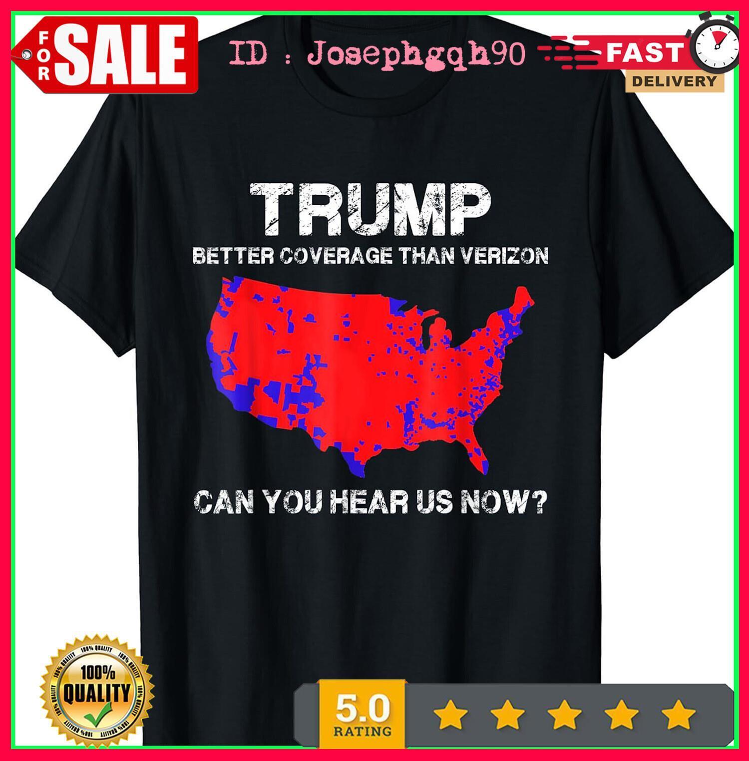 Trump Better Coverage Than Verizon Can You Hear Us Now T-Shirt S-5Xl