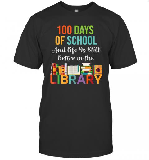 100 Days of School and Life is still better in the Library T Shirt