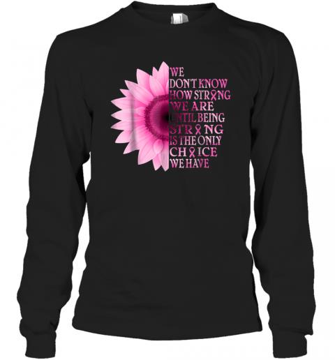Being strong pink flower breast cancer awareness Long Sleeve 1 » Cool Gifts for You - Mfamilygift Being strong pink flower breast cancer awareness Long Sleeve 1