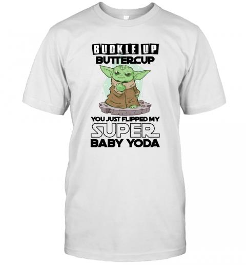Buckle Up Buttercup You Just Flipped My Super Baby Yoda