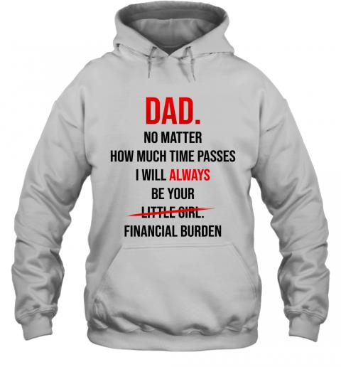 Dad I Will Always Be Your Financial Burden Hoodie Dad I Will Always Be Your Financial Burden Hoodie