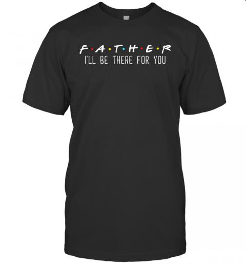 Father Ill Be There For You 1 » Cool Gifts for You - Mfamilygift Father Ill Be There For You 1