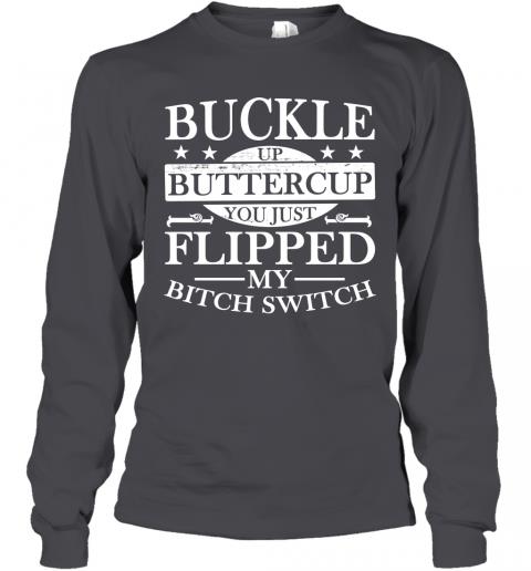 Funny Buckle Up Buttercup You Just Flipped My Bitch Switch Long Sleeve 4 » Cool Gifts for You - Mfamilygift Funny Buckle Up Buttercup You Just Flipped My Bitch Switch Long Sleeve 4