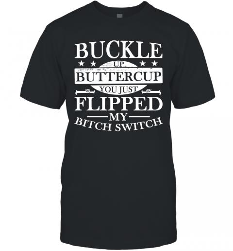 Funny Buckle Up Buttercup You Just Flipped My Bitch Switch T-Shirt Funny Buckle Up Buttercup You Just Flipped My Bitch Switch T-Shirt
