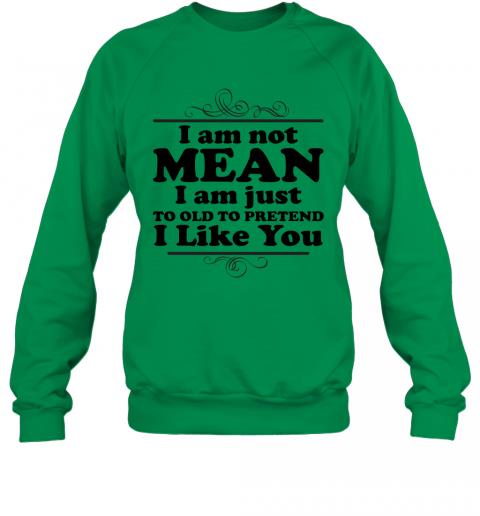 Funny I Am Just To Old To Pretend I Like You Sweater 2 » Cool Gifts for You - Mfamilygift Funny I Am Just To Old To Pretend I Like You Sweater 2