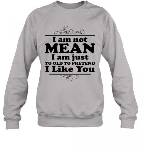Funny I Am Just To Old To Pretend I Like You Sweater 5 » Cool Gifts for You - Mfamilygift Funny I Am Just To Old To Pretend I Like You Sweater 5
