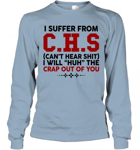 Funny I Suffer From CHS Cant Hear Shit Long Sleeve 3 » Cool Gifts for You - Mfamilygift Funny I Suffer From CHS Cant Hear Shit Long Sleeve 3